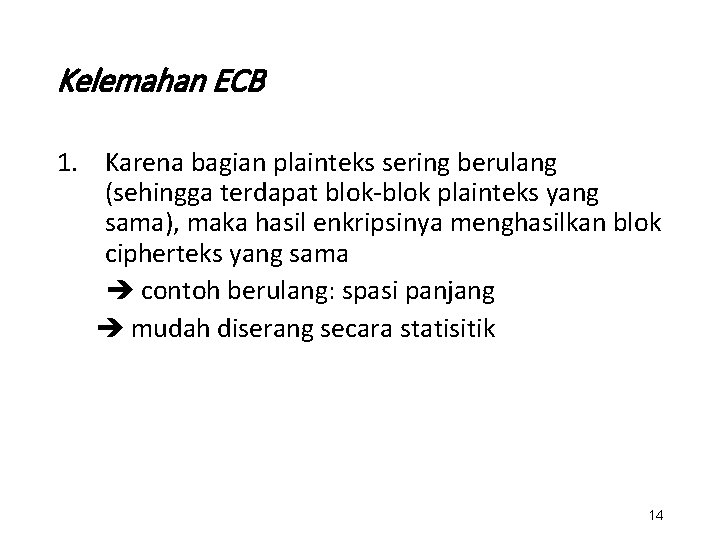 Kelemahan ECB 1. Karena bagian plainteks sering berulang (sehingga terdapat blok-blok plainteks yang sama),