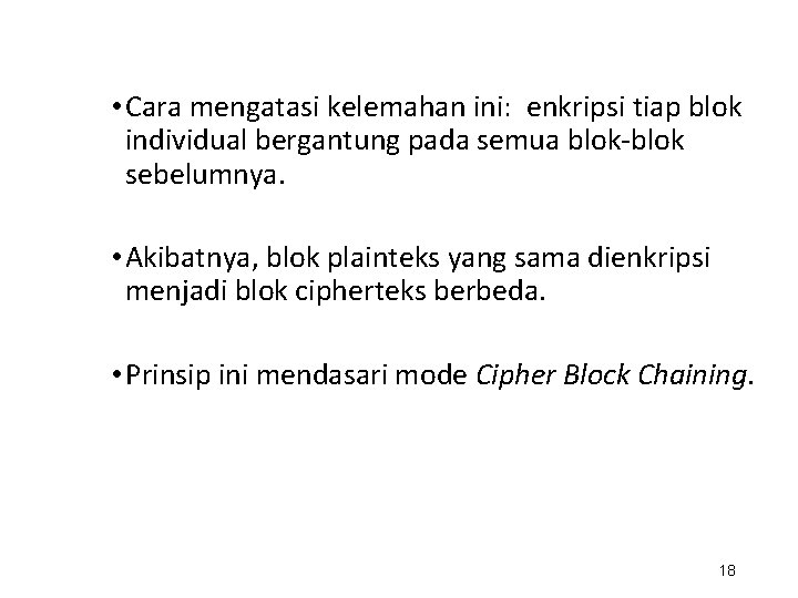  • Cara mengatasi kelemahan ini: enkripsi tiap blok individual bergantung pada semua blok-blok