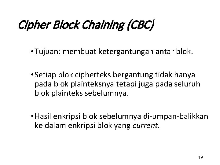 Cipher Block Chaining (CBC) • Tujuan: membuat ketergantungan antar blok. • Setiap blok cipherteks