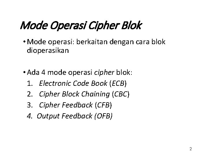 Mode Operasi Cipher Blok • Mode operasi: berkaitan dengan cara blok dioperasikan • Ada