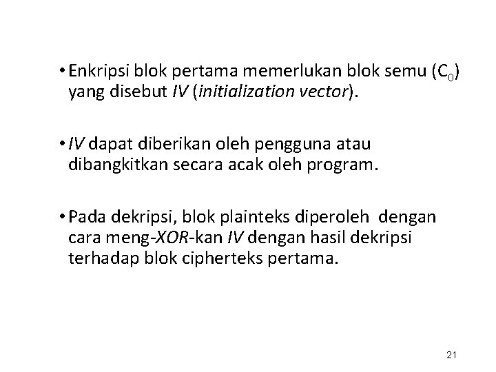  • Enkripsi blok pertama memerlukan blok semu (C 0) yang disebut IV (initialization