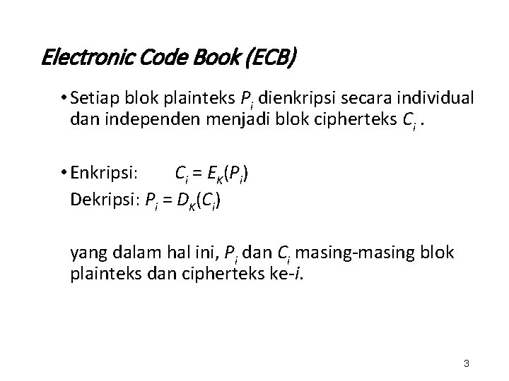 Electronic Code Book (ECB) • Setiap blok plainteks Pi dienkripsi secara individual dan independen