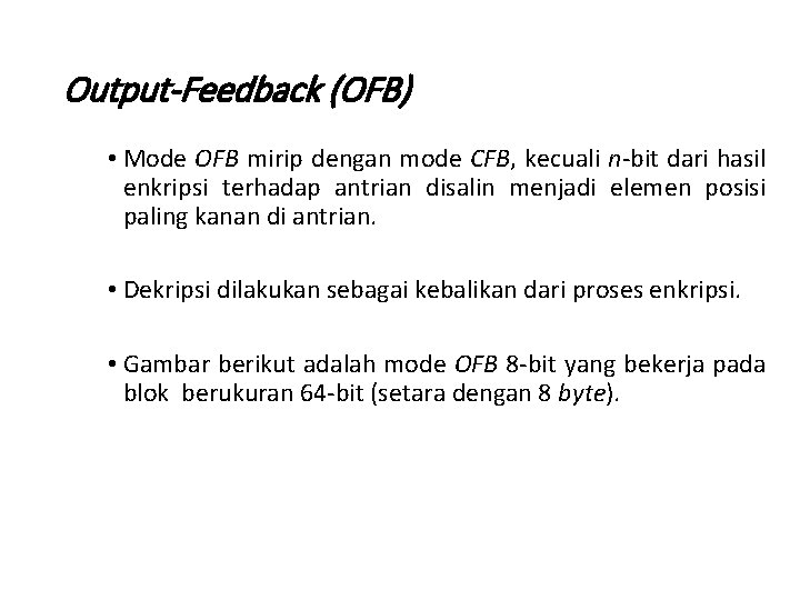 Output-Feedback (OFB) • Mode OFB mirip dengan mode CFB, kecuali n-bit dari hasil enkripsi