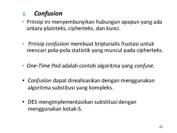 1. Confusion • Prinsip ini menyembunyikan hubungan apapun yang ada antara plainteks, cipherteks, dan