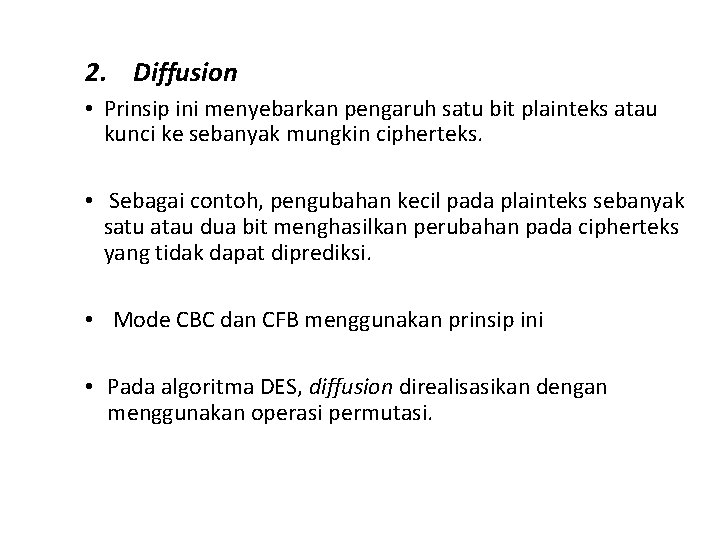 2. Diffusion • Prinsip ini menyebarkan pengaruh satu bit plainteks atau kunci ke sebanyak