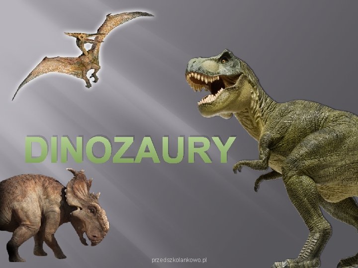 DINOZAURY przedszkolankowo. pl DINOZAURY przedszkolankowo. pl
