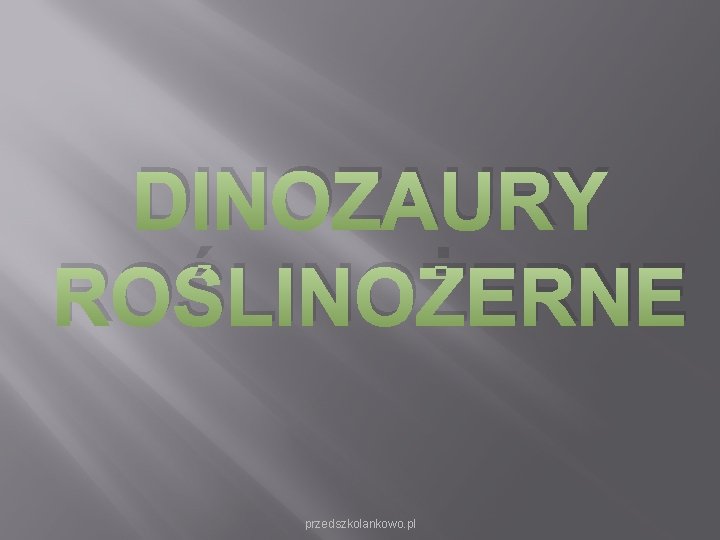 DINOZAURY ROŚLINOŻERNE przedszkolankowo. pl DINOZAURY ROŚLINOŻERNE przedszkolankowo. pl