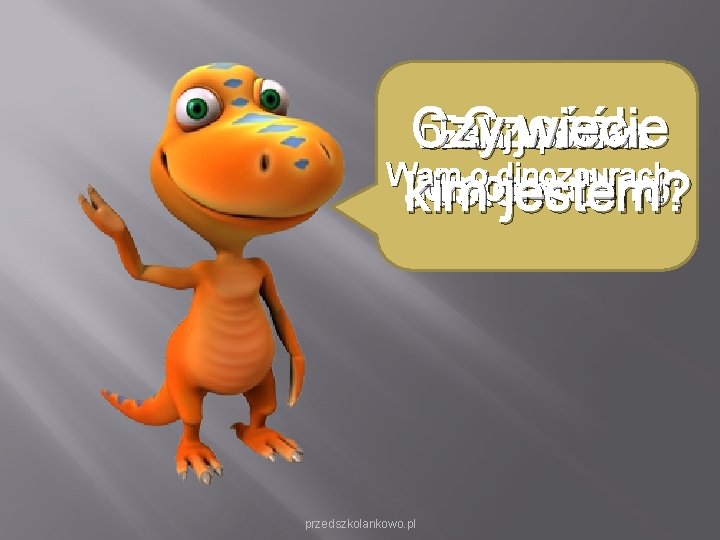 Czy Cześć! wiecie Dzisiaj opowiem Tak jestem Wam o dinozaurach. dinozaurem! Jestem Dino! kim Czy Cześć! wiecie Dzisiaj opowiem Tak jestem Wam o dinozaurach. dinozaurem! Jestem Dino! kim