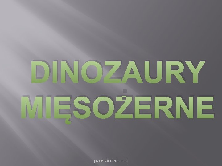 DINOZAURY MIĘSOŻERNE przedszkolankowo. pl DINOZAURY MIĘSOŻERNE przedszkolankowo. pl