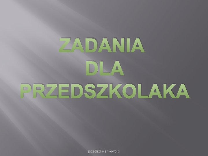 ZADANIA DLA PRZEDSZKOLAKA przedszkolankowo. pl ZADANIA DLA PRZEDSZKOLAKA przedszkolankowo. pl