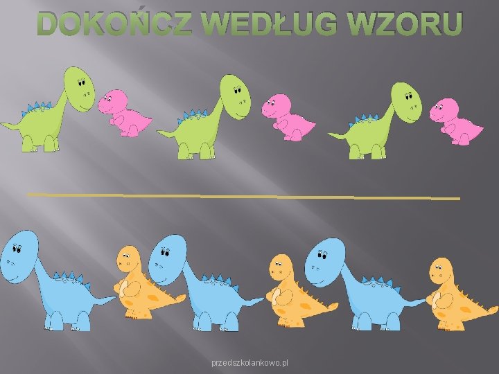 DOKOŃCZ WEDŁUG WZORU przedszkolankowo. pl DOKOŃCZ WEDŁUG WZORU przedszkolankowo. pl