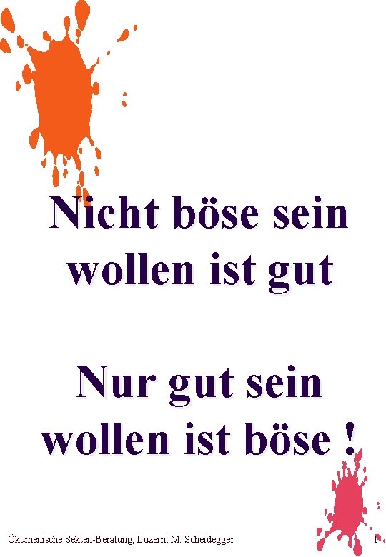 Nicht böse sein wollen ist gut Nur gut sein wollen ist böse ! Ökumenische
