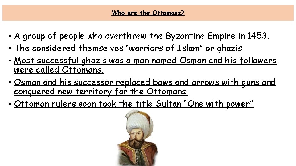 Who are the Ottomans? • A group of people who overthrew the Byzantine Empire