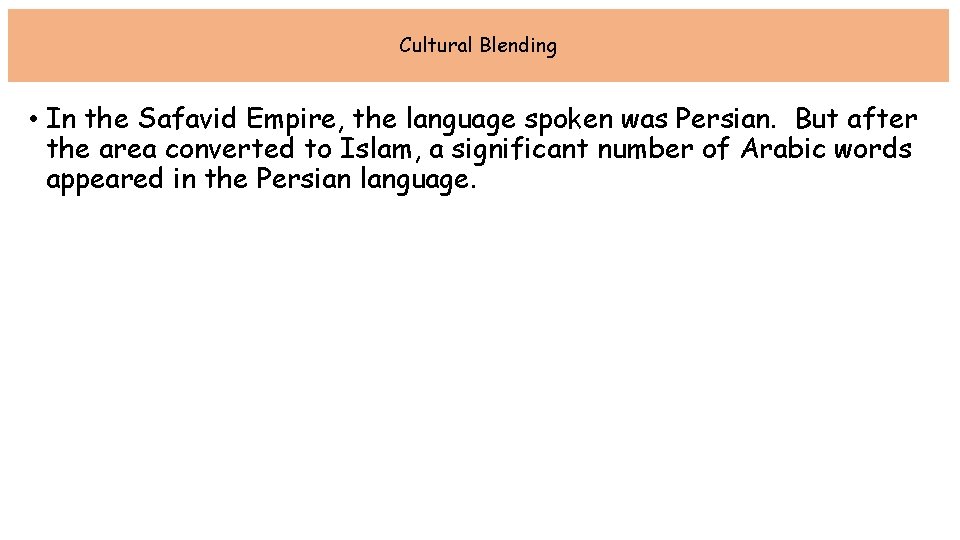 Cultural Blending • In the Safavid Empire, the language spoken was Persian. But after