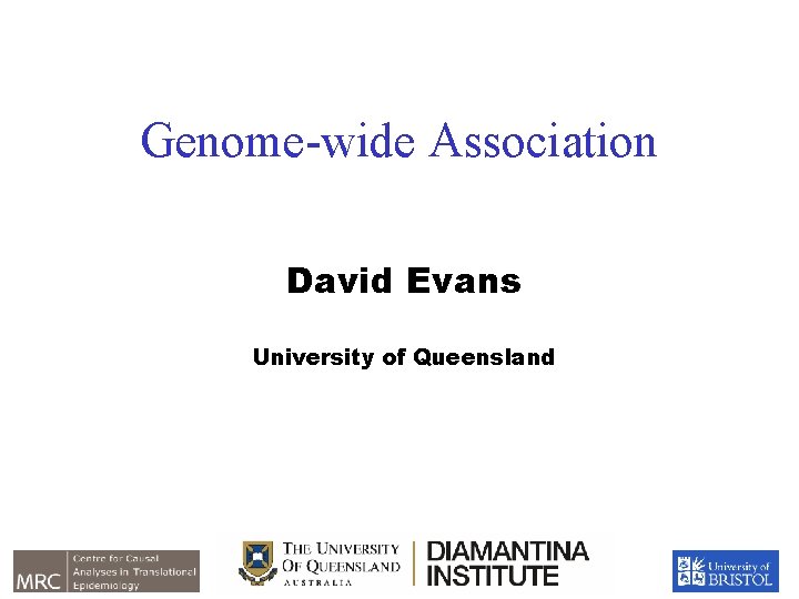 Genome-wide Association David Evans University of Queensland 