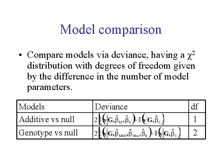 Model comparison • Compare models via deviance, having a χ2 distribution with degrees of