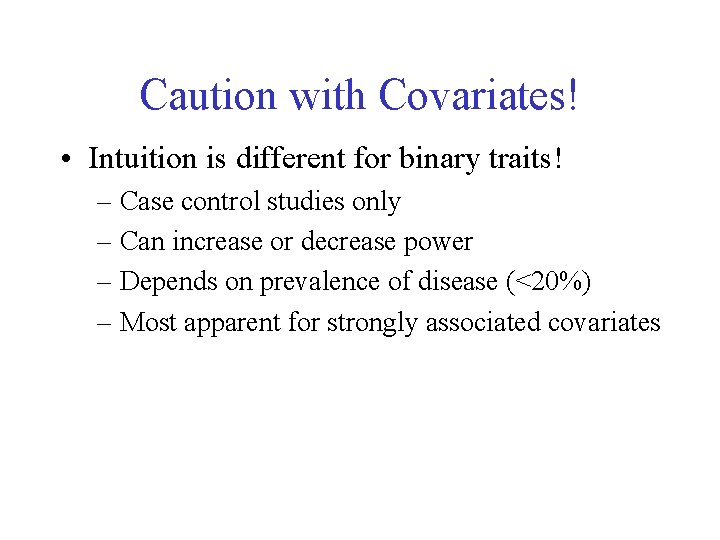 Caution with Covariates! • Intuition is different for binary traits! – Case control studies