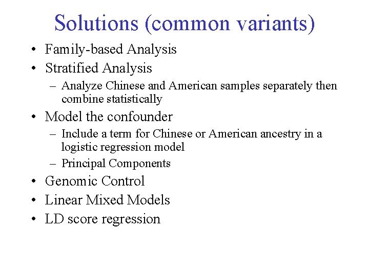 Solutions (common variants) • Family-based Analysis • Stratified Analysis – Analyze Chinese and American