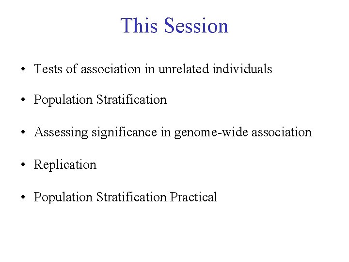 This Session • Tests of association in unrelated individuals • Population Stratification • Assessing