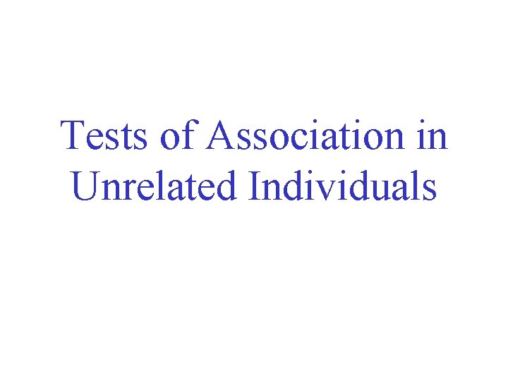 Tests of Association in Unrelated Individuals 