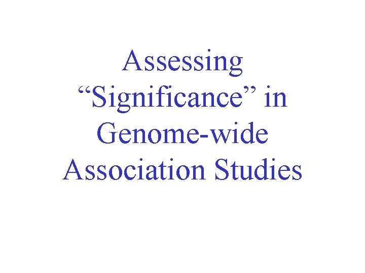 Assessing “Significance” in Genome-wide Association Studies 