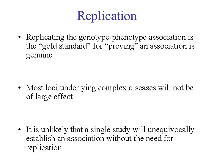 Replication • Replicating the genotype-phenotype association is the “gold standard” for “proving” an association