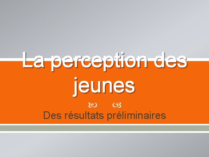 La perception des jeunes Des résultats préliminaires 