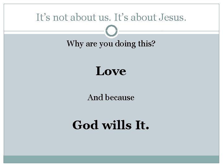 It’s not about us. It’s about Jesus. Why are you doing this? Love And
