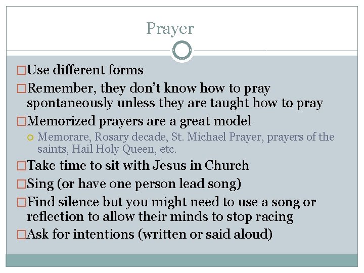 Prayer �Use different forms �Remember, they don’t know how to pray spontaneously unless they