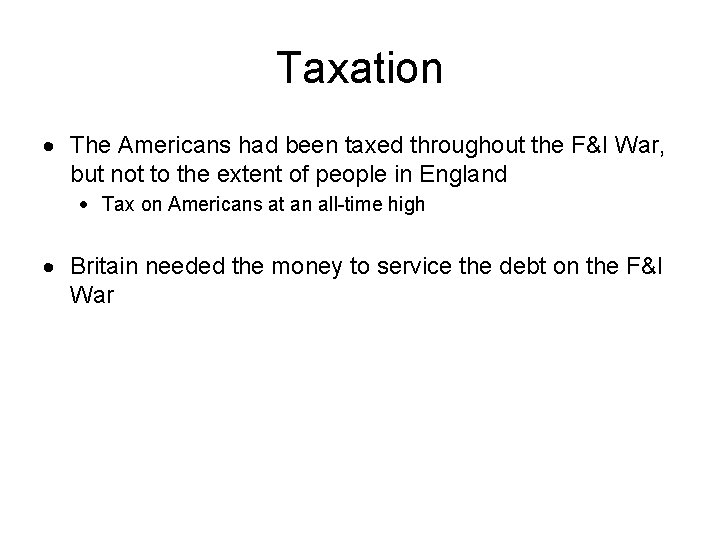 Taxation The Americans had been taxed throughout the F&I War, but not to the