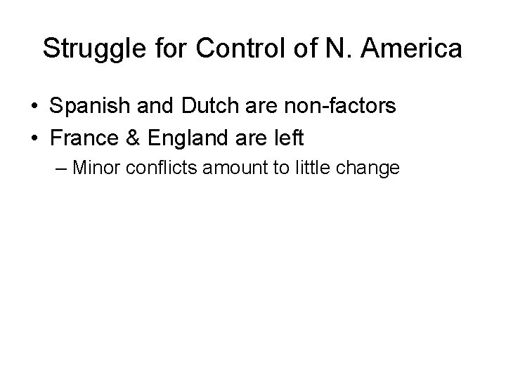 Struggle for Control of N. America • Spanish and Dutch are non-factors • France