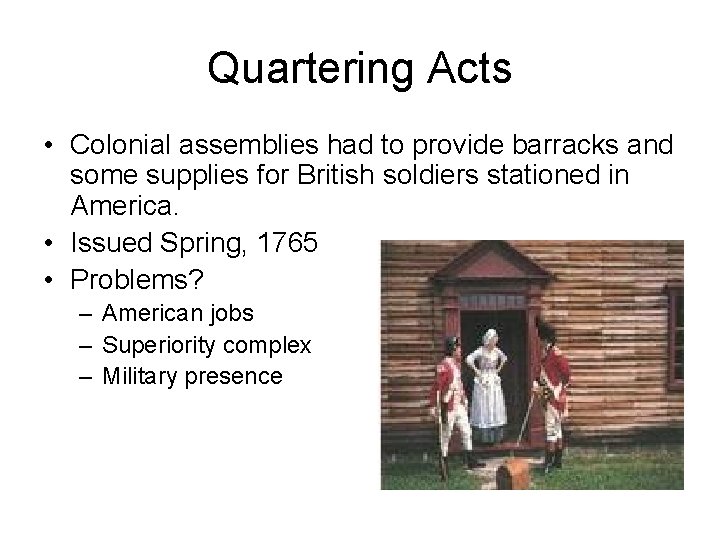 Quartering Acts • Colonial assemblies had to provide barracks and some supplies for British
