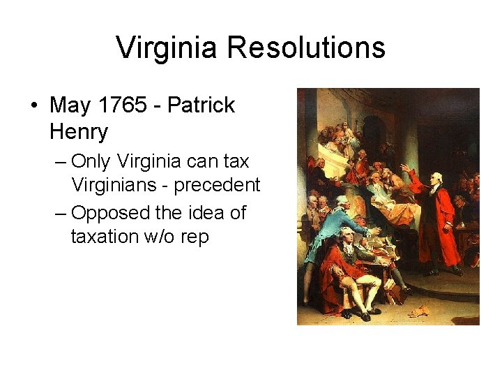 Virginia Resolutions • May 1765 - Patrick Henry – Only Virginia can tax Virginians
