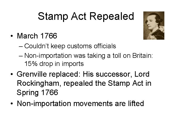 Stamp Act Repealed • March 1766 – Couldn’t keep customs officials – Non-importation was