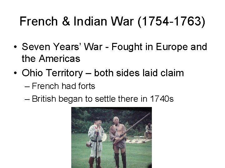 French & Indian War (1754 -1763) • Seven Years’ War - Fought in Europe