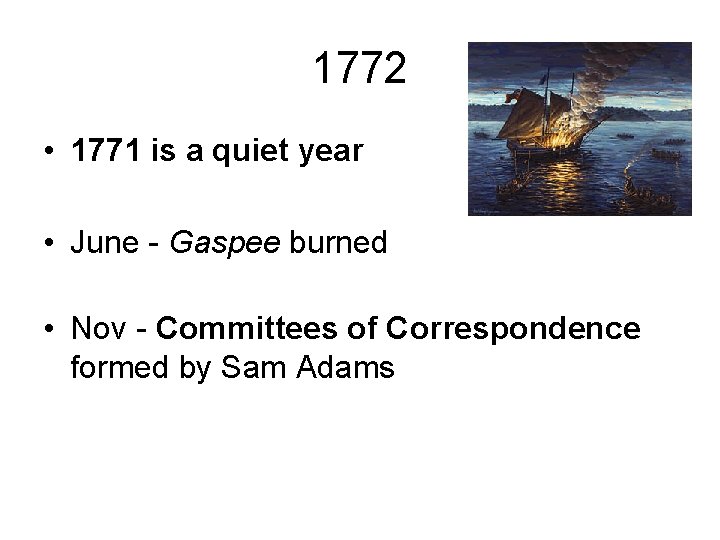 1772 • 1771 is a quiet year • June - Gaspee burned • Nov