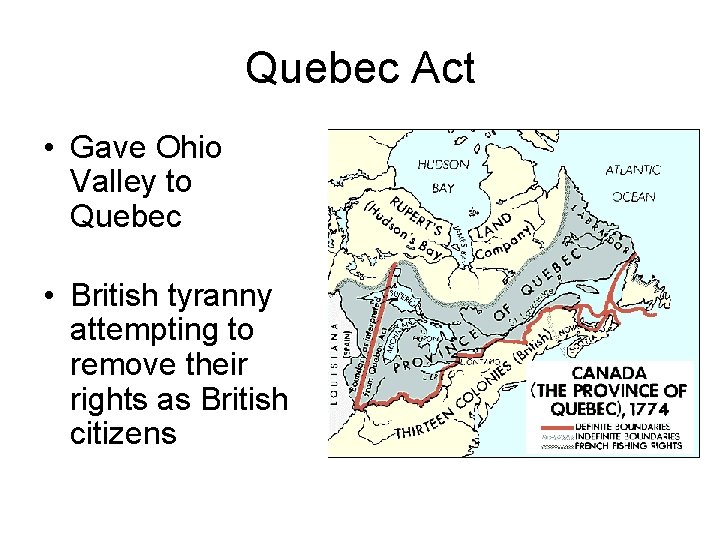 Quebec Act • Gave Ohio Valley to Quebec • British tyranny attempting to remove