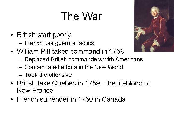 The War • British start poorly – French use guerrilla tactics • William Pitt