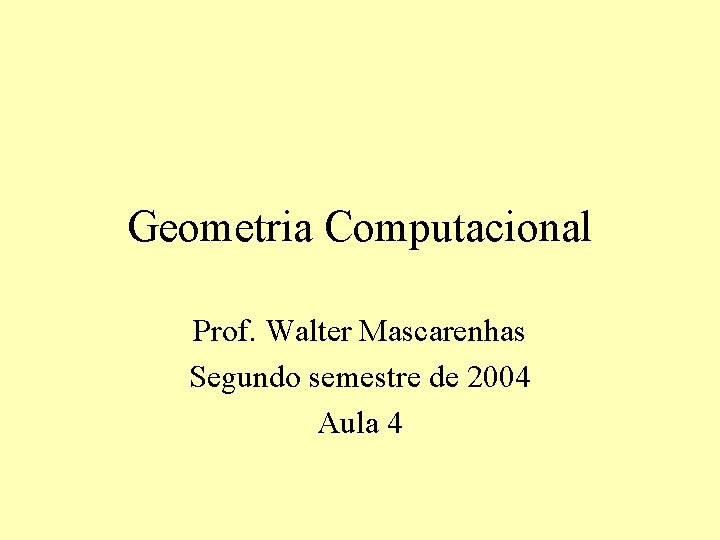 Geometria Computacional Prof. Walter Mascarenhas Segundo semestre de 2004 Aula 4 