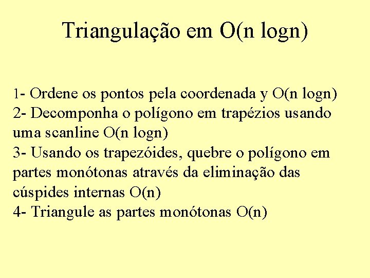 Triangulação em O(n logn) 1 - Ordene os pontos pela coordenada y O(n logn)