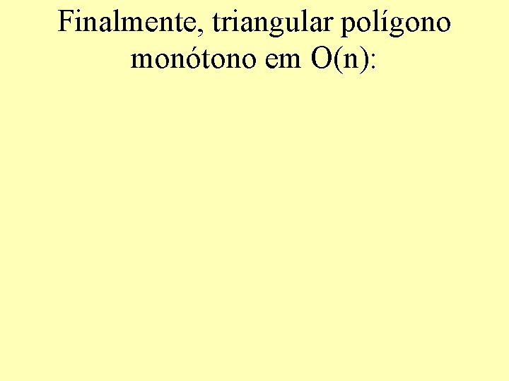 Finalmente, triangular polígono monótono em O(n): 