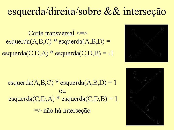 esquerda/direita/sobre && interseção Corte transversal <=> esquerda(A, B, C) * esquerda(A, B, D) =