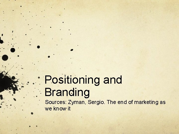 Positioning and Branding Sources: Zyman, Sergio. The end of marketing as we know it