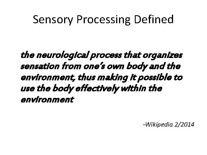 Sensory Processing Defined the neurological process that organizes sensation from one’s own body and