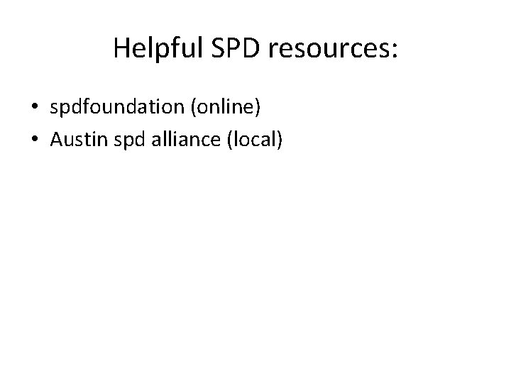 Helpful SPD resources: • spdfoundation (online) • Austin spd alliance (local) 