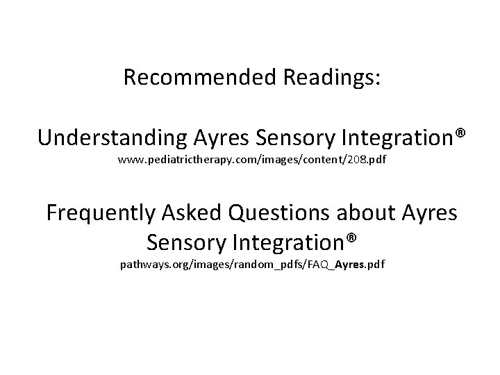 Recommended Readings: Understanding Ayres Sensory Integration® www. pediatrictherapy. com/images/content/208. pdf Frequently Asked Questions about