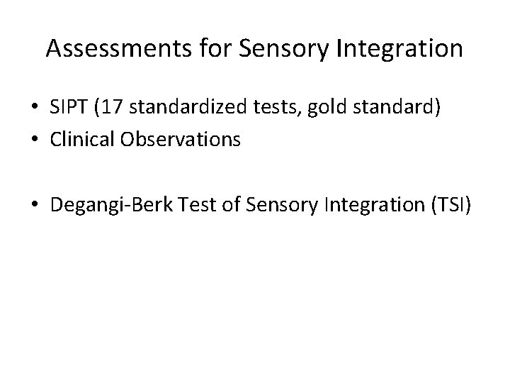 Assessments for Sensory Integration • SIPT (17 standardized tests, gold standard) • Clinical Observations