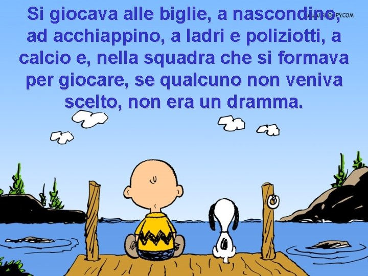 Si giocava alle biglie, a nascondino, ad acchiappino, a ladri e poliziotti, a calcio