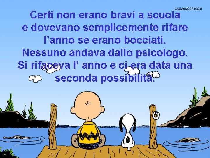 Certi non erano bravi a scuola e dovevano semplicemente rifare l’anno se erano bocciati.