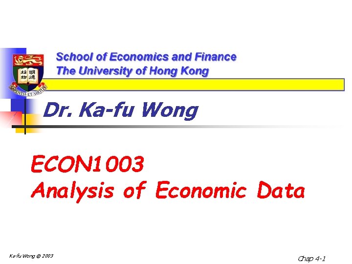 Dr. Ka-fu Wong ECON 1003 Analysis of Economic Data Ka-fu Wong © 2003 Chap